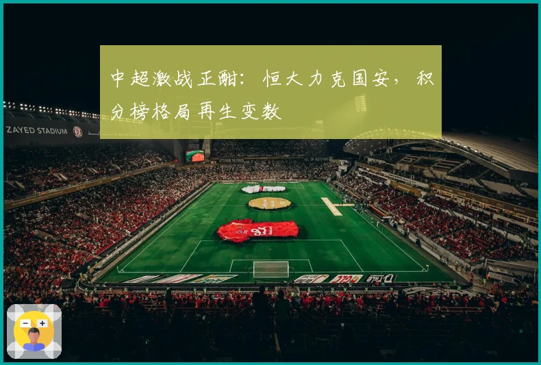 中超激战正酣：恒大力克国安，积分榜格局再生变数