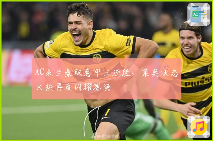 AC米兰豪取意甲三连胜,莱奥状态火热再度闪耀赛场