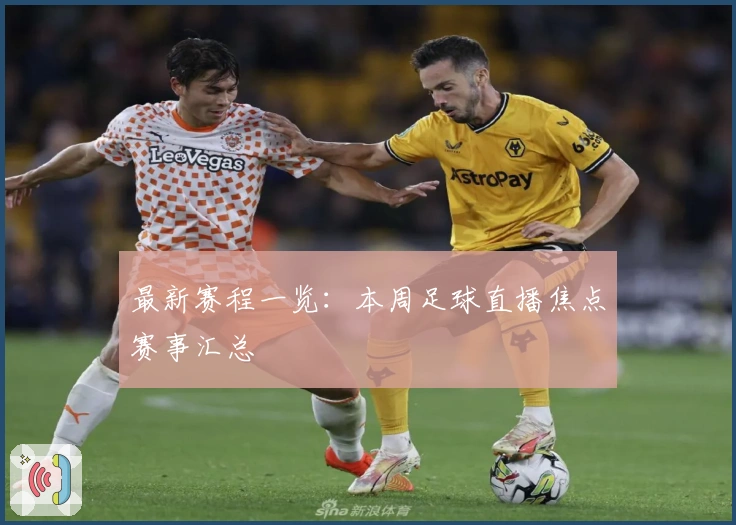 最新赛程一览：本周足球直播焦点赛事汇总