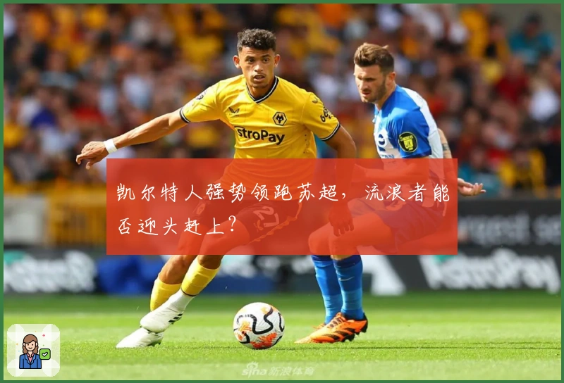 凯尔特人强势领跑苏超，流浪者能否迎头赶上？